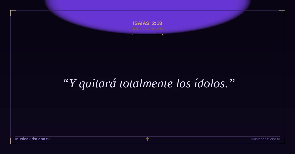 Isaías 2:18 — Biblia Reina Valera 1960 — MusicaCristiana.tv