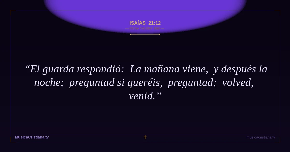 Isaías 21:12 — Biblia Reina Valera 1960 — MusicaCristiana.tv