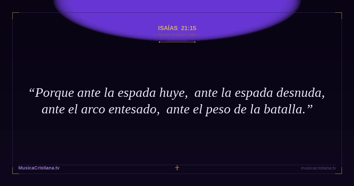 Isaías 21:15 — Biblia Reina Valera 1960 — MusicaCristiana.tv