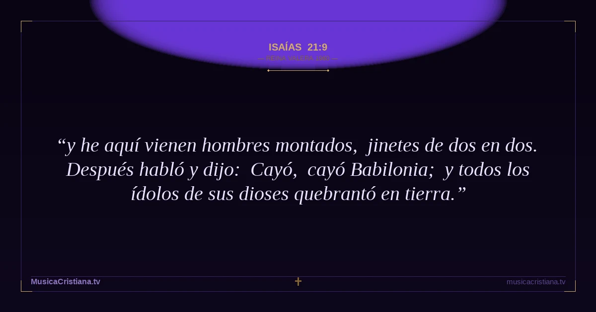 Isaías 21:9 — Biblia Reina Valera 1960 — MusicaCristiana.tv