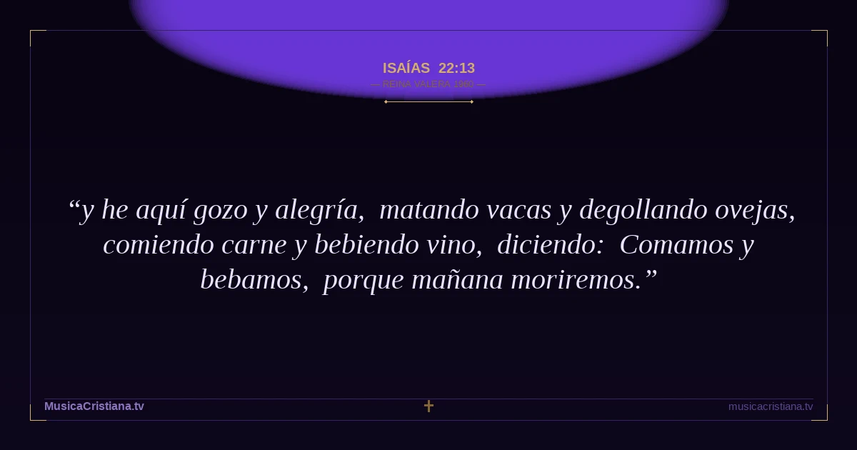 Isaías 22:13 — Biblia Reina Valera 1960 — MusicaCristiana.tv