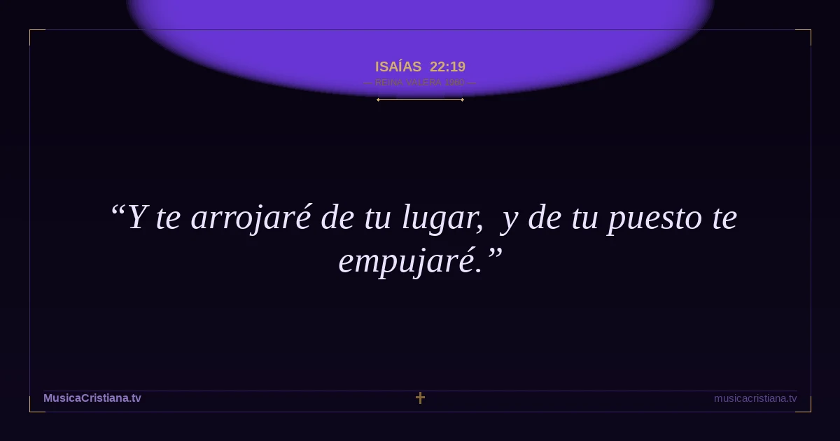 Isaías 22:19 — Biblia Reina Valera 1960 — MusicaCristiana.tv