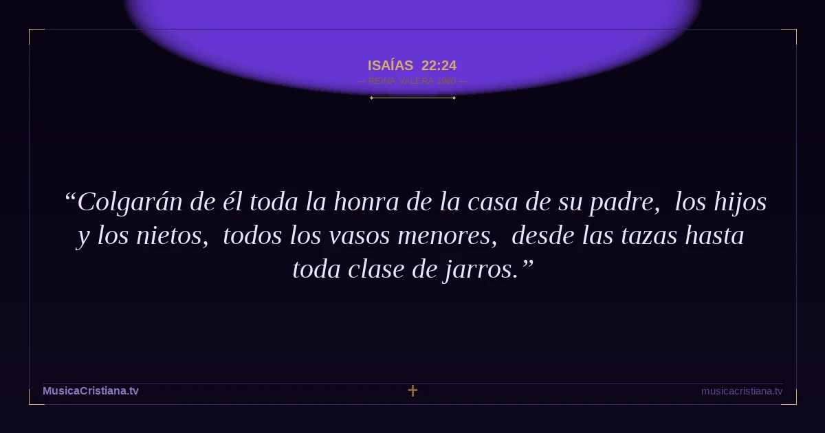 Isaías 22:24 — Biblia Reina Valera 1960 — MusicaCristiana.tv