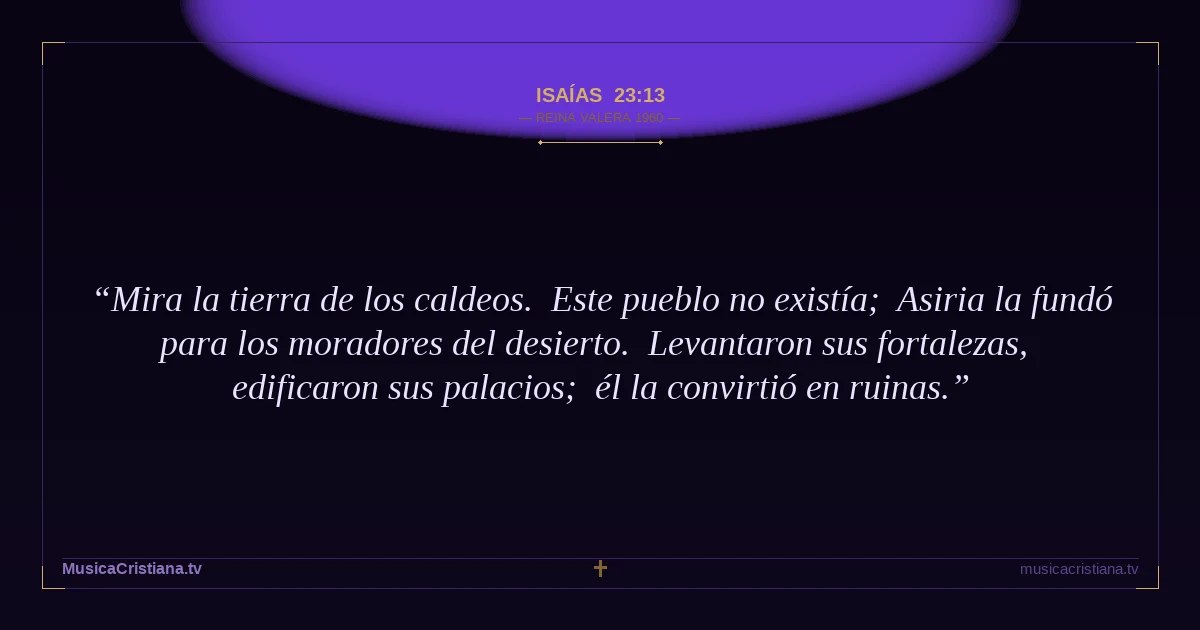 Isaías 23:13 — Biblia Reina Valera 1960 — MusicaCristiana.tv