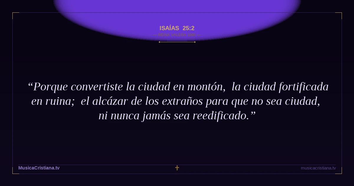 Isaías 25:2 — Biblia Reina Valera 1960 — MusicaCristiana.tv