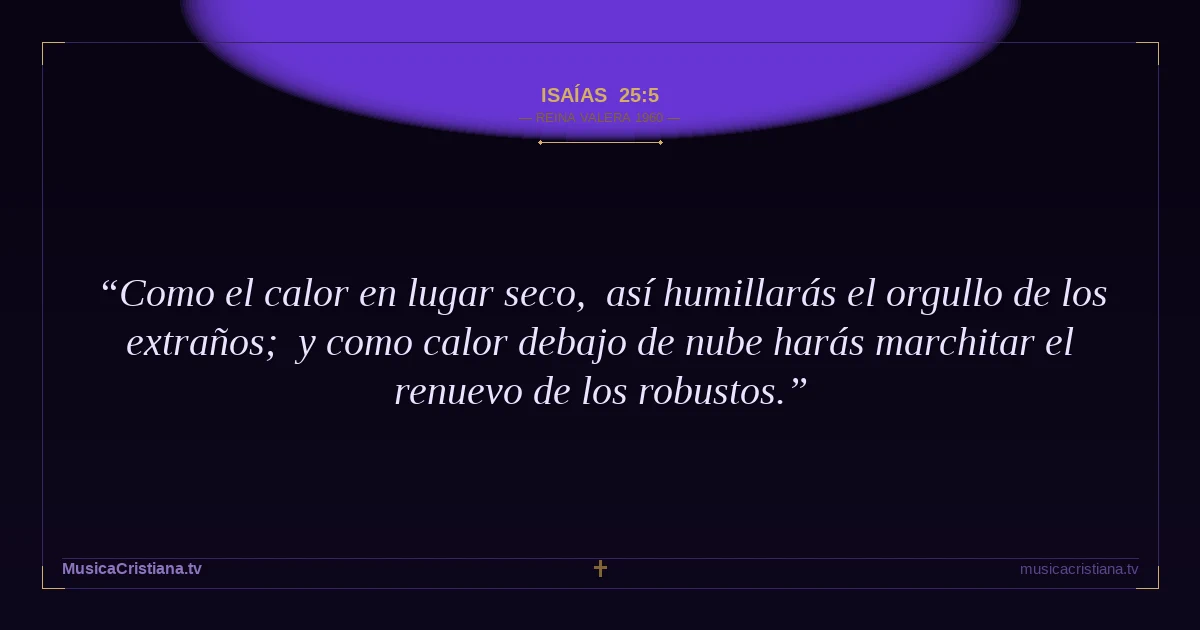 Isaías 25:5 — Biblia Reina Valera 1960 — MusicaCristiana.tv