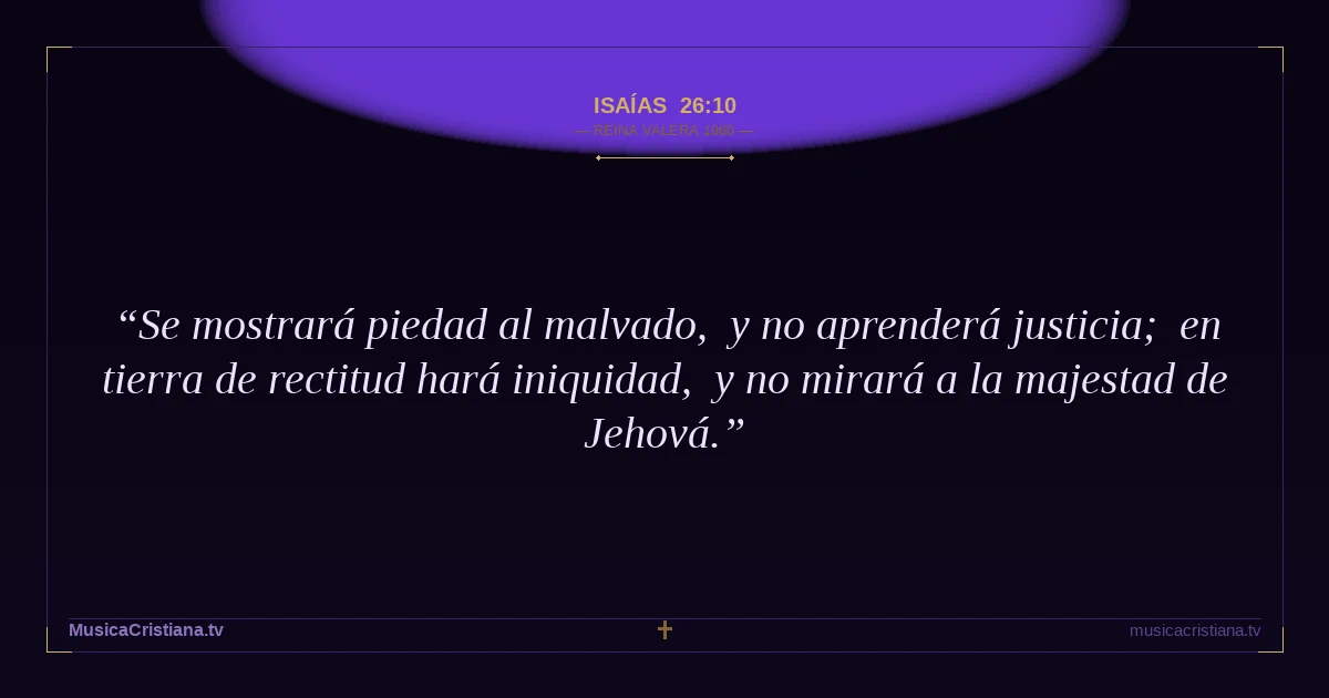 Isaías 26:10 — Biblia Reina Valera 1960 — MusicaCristiana.tv