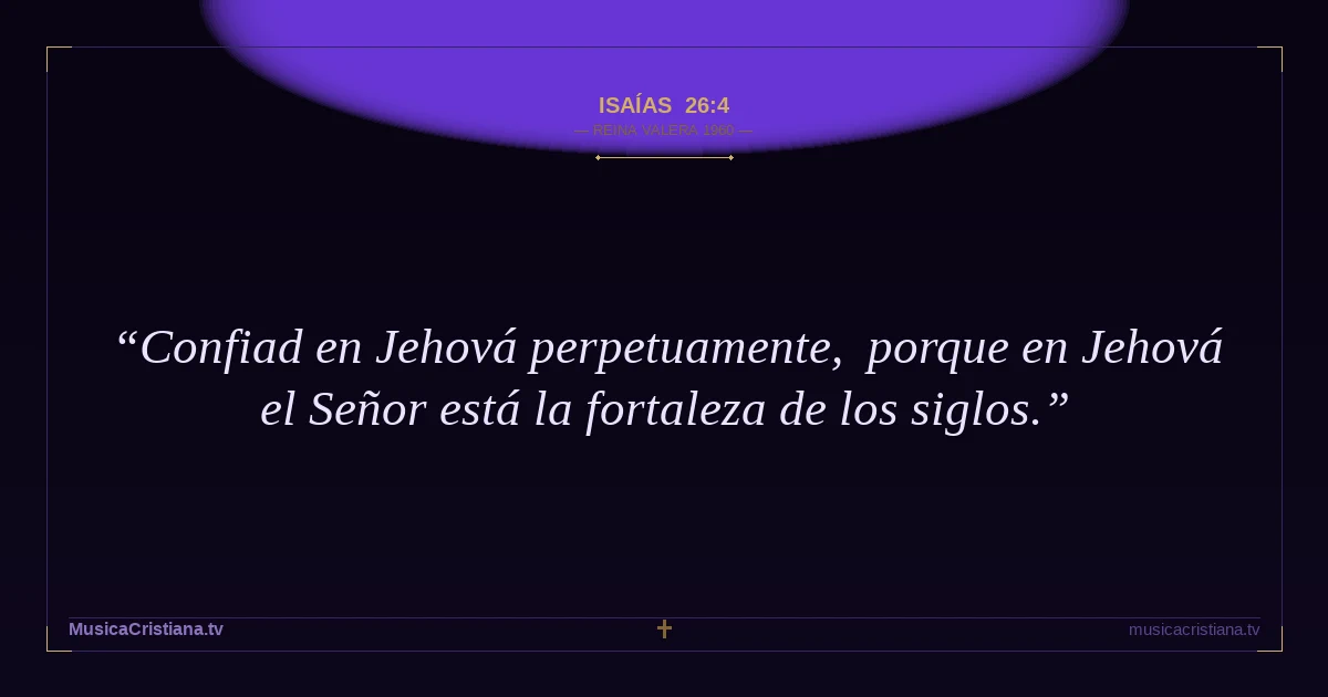 Isaías 26:4 — Biblia Reina Valera 1960 — MusicaCristiana.tv