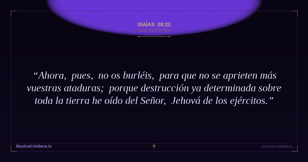 Isaías 28:22 — Biblia Reina Valera 1960 — MusicaCristiana.tv