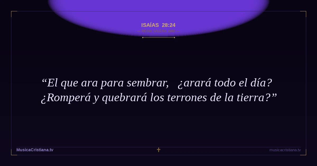 Isaías 28:24 — Biblia Reina Valera 1960 — MusicaCristiana.tv
