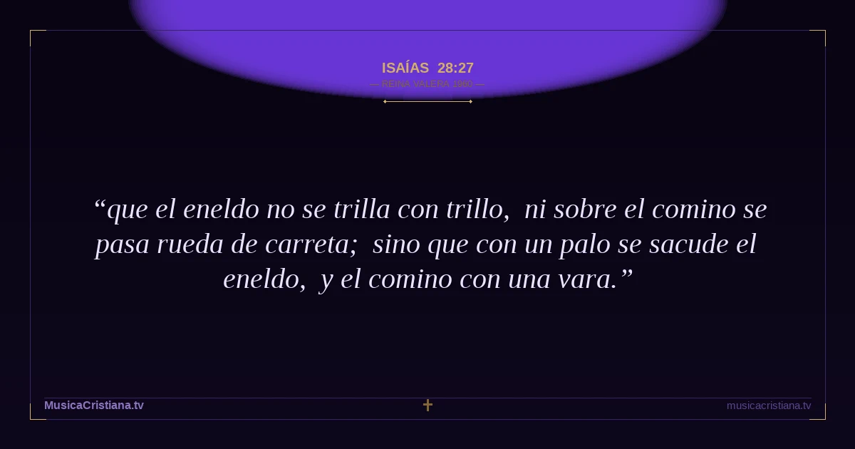 Isaías 28:27 — Biblia Reina Valera 1960 — MusicaCristiana.tv
