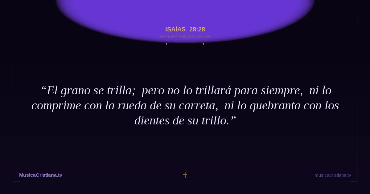 Isaías 28:28 — Biblia Reina Valera 1960 — MusicaCristiana.tv