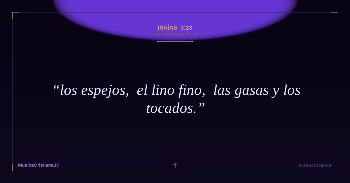 Isaías 3:23 — Biblia Reina Valera 1960 — MusicaCristiana.tv