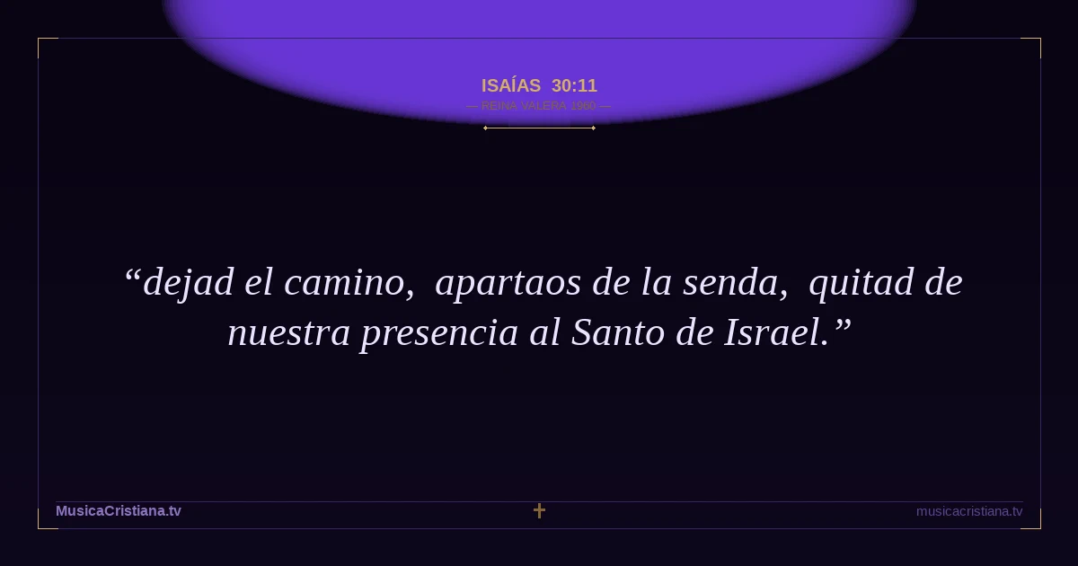 Isaías 30:11 — Biblia Reina Valera 1960 — MusicaCristiana.tv