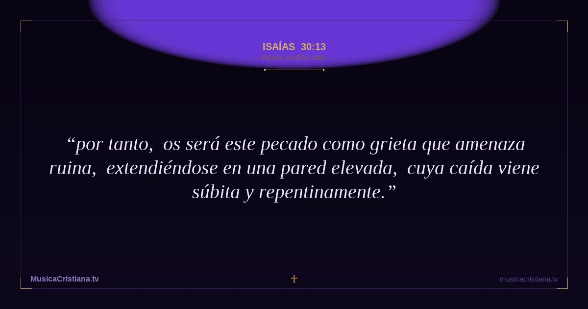 Isaías 30:13 — Biblia Reina Valera 1960 — MusicaCristiana.tv