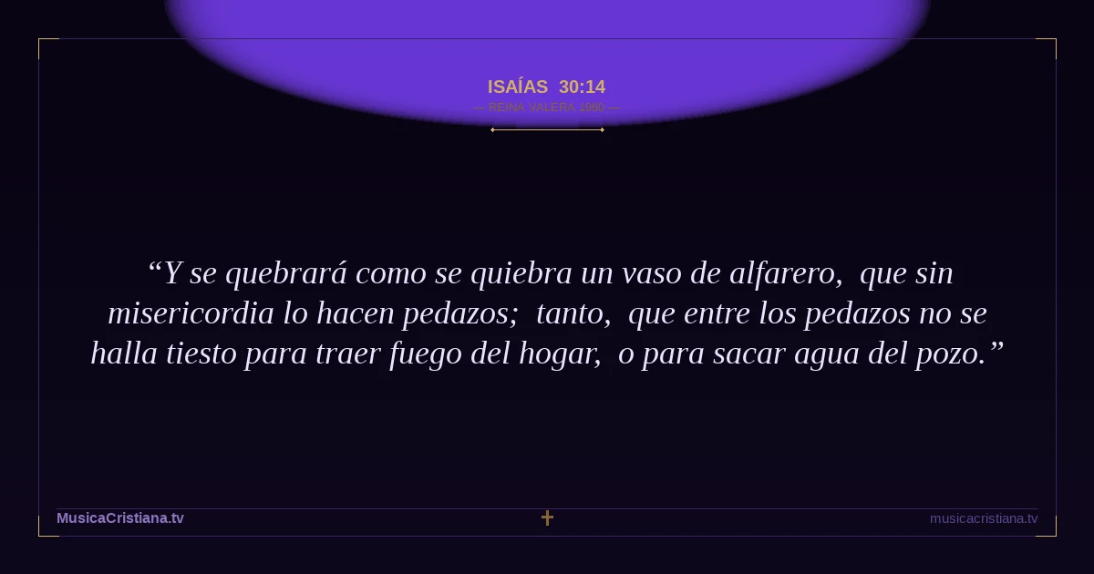 Isaías 30:14 — Biblia Reina Valera 1960 — MusicaCristiana.tv