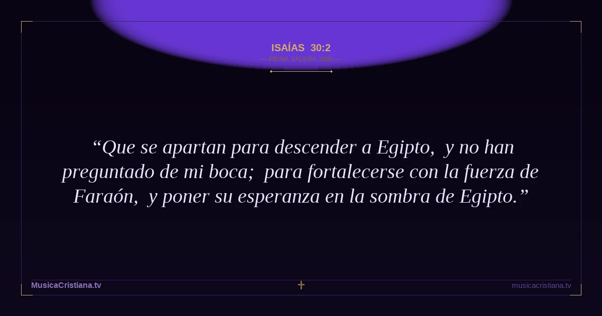 Isaías 30:2 — Biblia Reina Valera 1960 — MusicaCristiana.tv