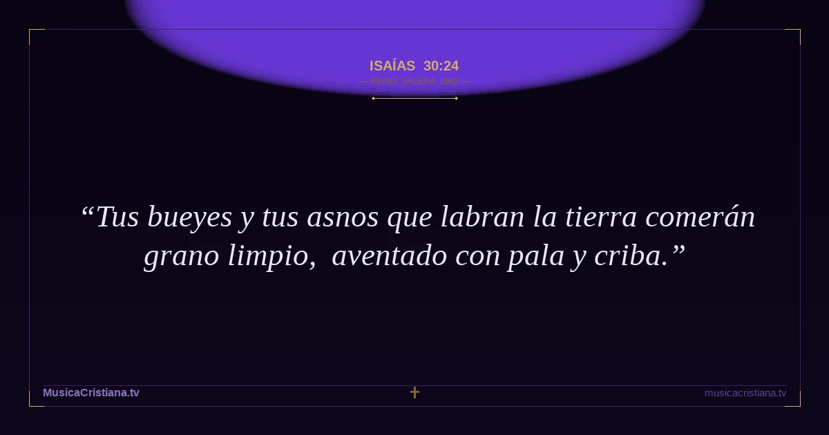 Isaías 30:24 — Biblia Reina Valera 1960 — MusicaCristiana.tv