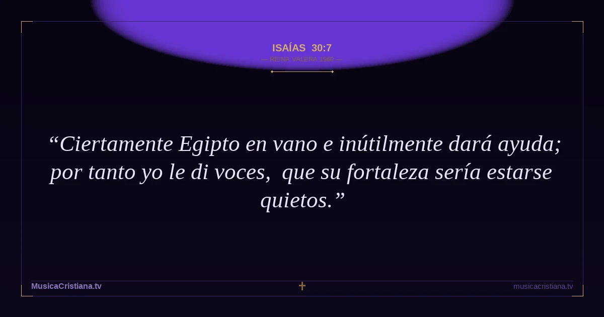 Isaías 30:7 — Biblia Reina Valera 1960 — MusicaCristiana.tv