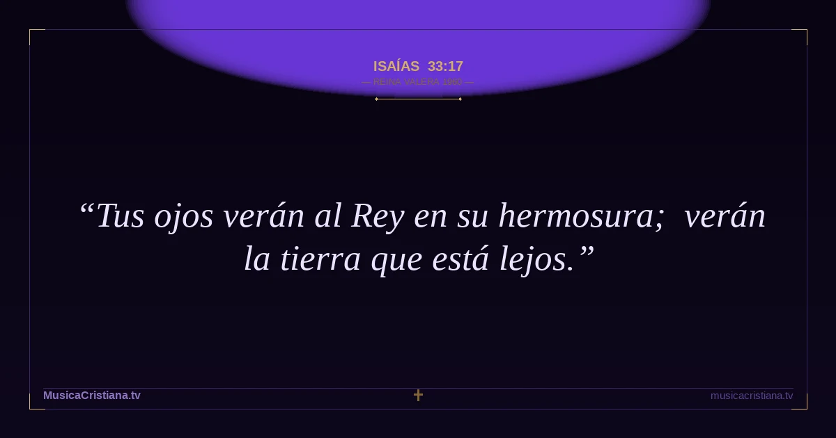 Isaías 33:17 — Biblia Reina Valera 1960 — MusicaCristiana.tv