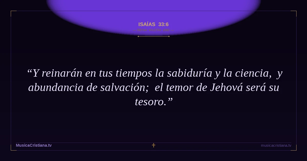 Isaías 33:6 — Biblia Reina Valera 1960 — MusicaCristiana.tv