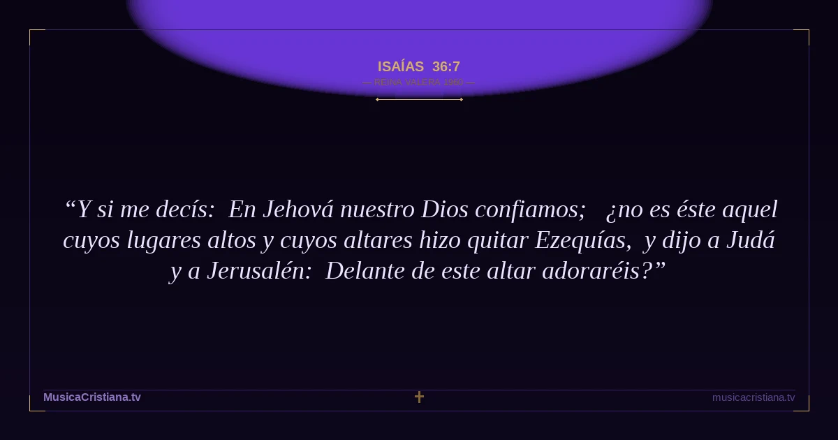 Isaías 36:7 — Biblia Reina Valera 1960 — MusicaCristiana.tv