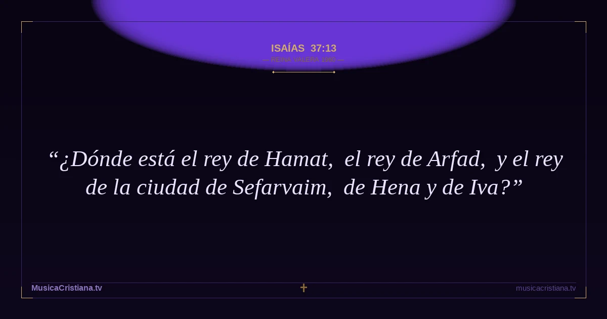 Isaías 37:13 — Biblia Reina Valera 1960 — MusicaCristiana.tv