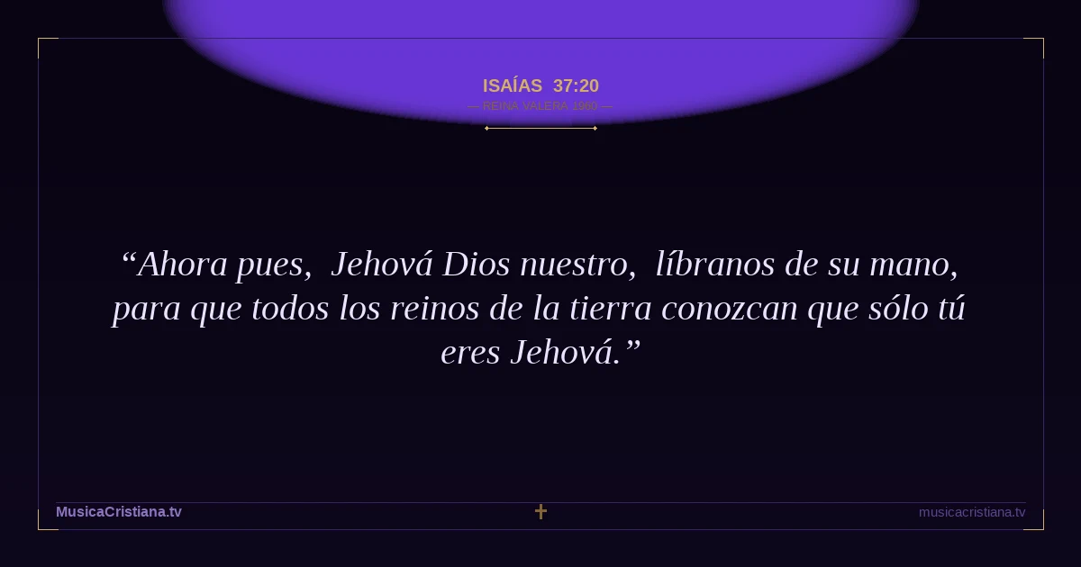 Isaías 37:20 — Biblia Reina Valera 1960 — MusicaCristiana.tv