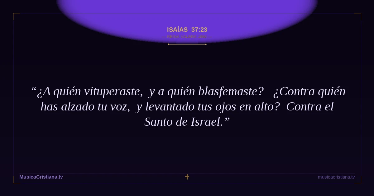 Isaías 37:23 — Biblia Reina Valera 1960 — MusicaCristiana.tv