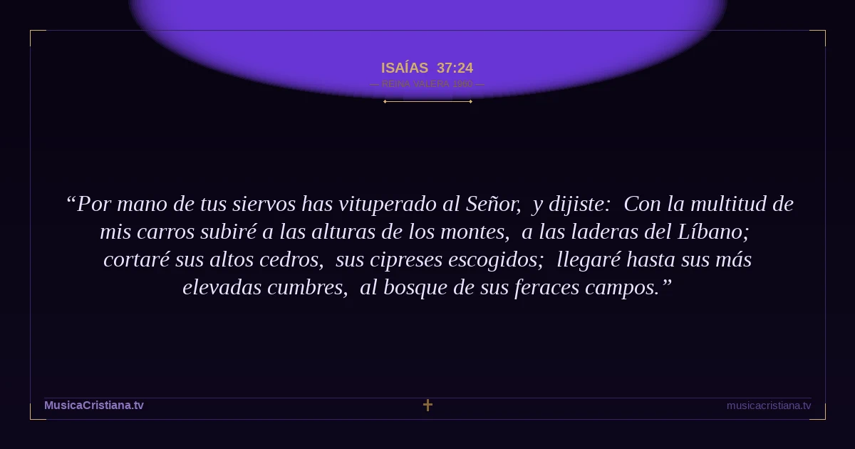 Isaías 37:24 — Biblia Reina Valera 1960 — MusicaCristiana.tv