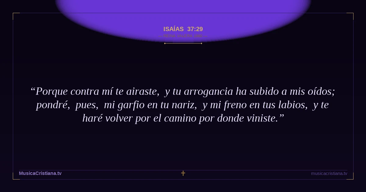 Isaías 37:29 — Biblia Reina Valera 1960 — MusicaCristiana.tv