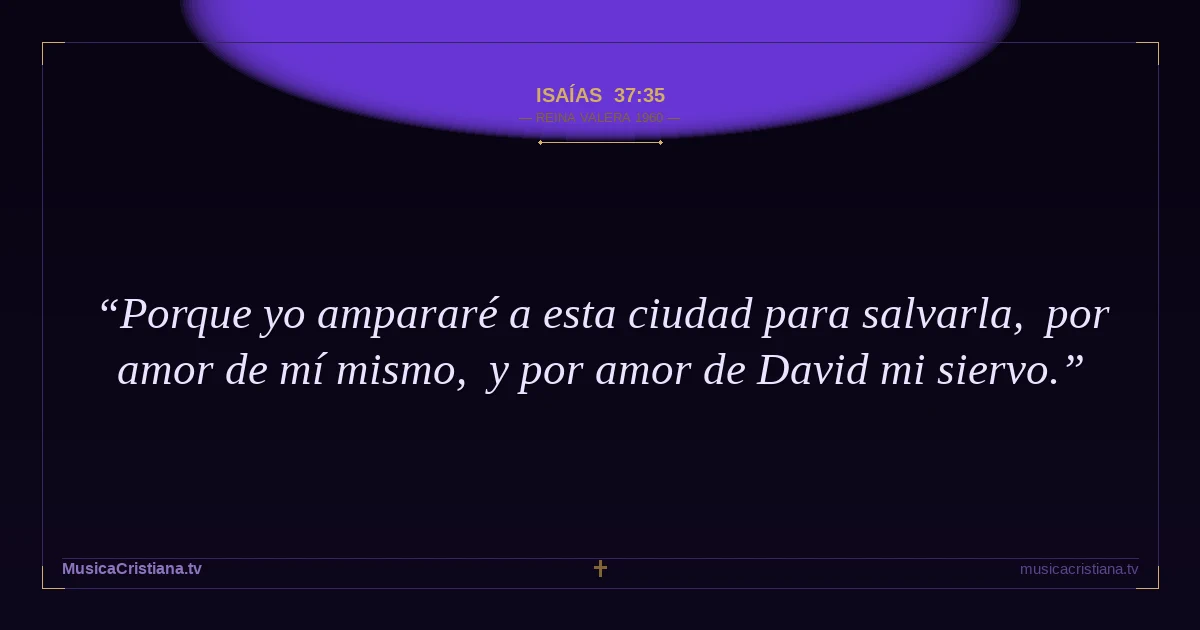 Isaías 37:35 — Biblia Reina Valera 1960 — MusicaCristiana.tv