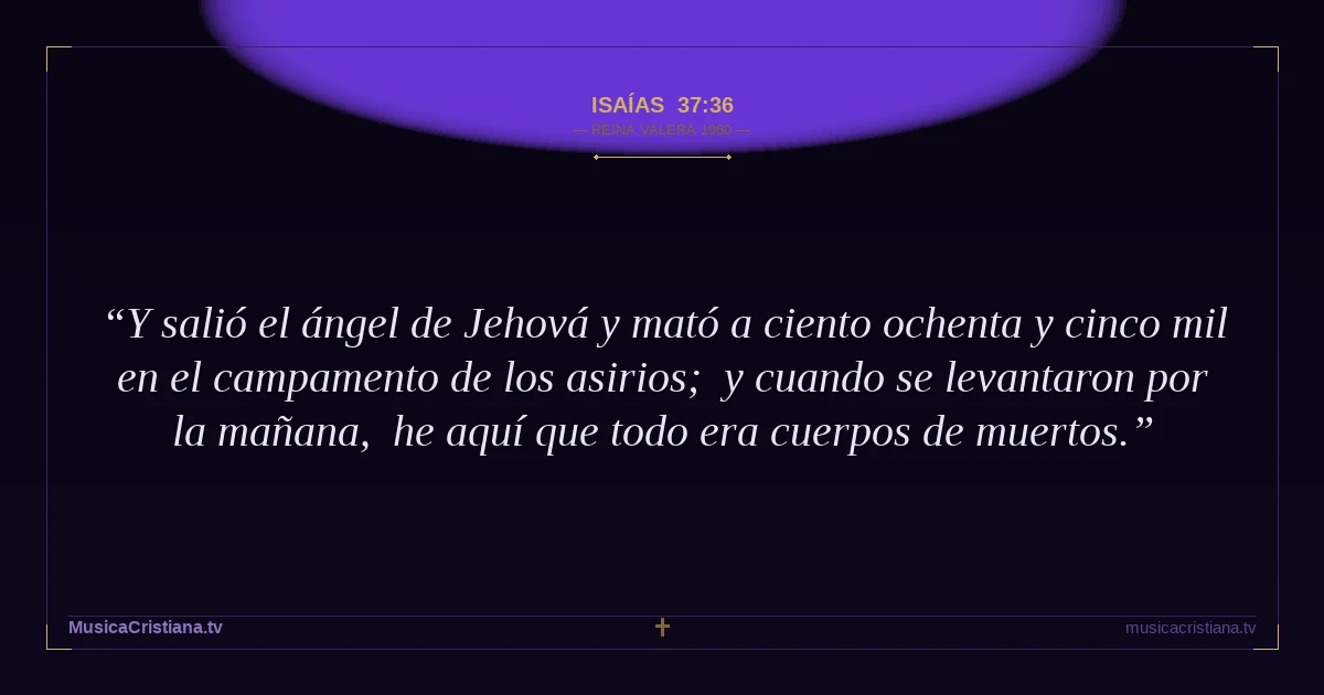 Isaías 37:36 — Biblia Reina Valera 1960 — MusicaCristiana.tv