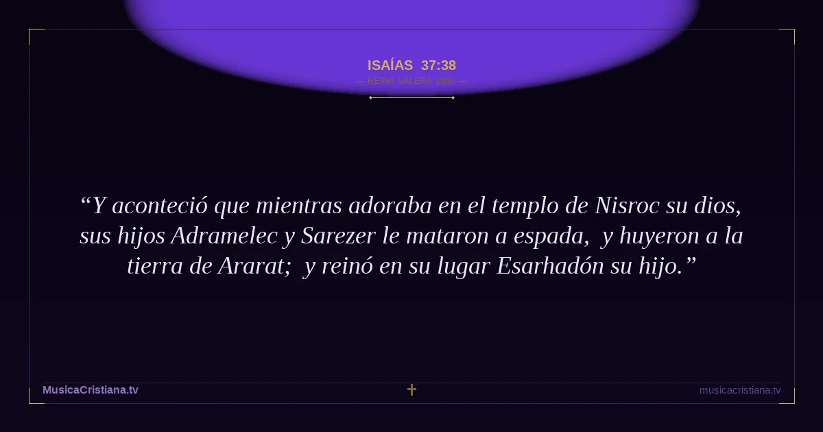 Isaías 37:38 — Biblia Reina Valera 1960 — MusicaCristiana.tv