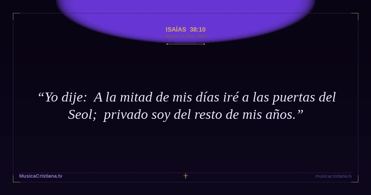 Isaías 38:10 — Biblia Reina Valera 1960 — MusicaCristiana.tv