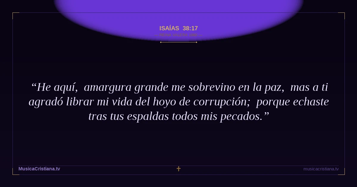Isaías 38:17 — Biblia Reina Valera 1960 — MusicaCristiana.tv