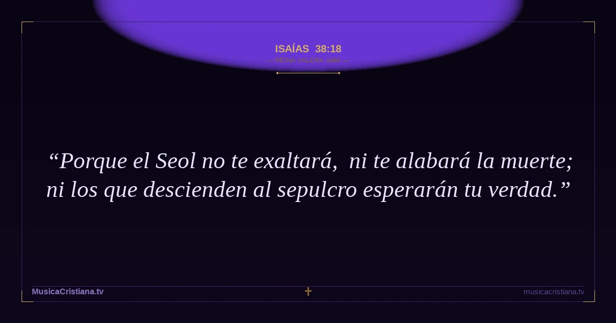 Isaías 38:18 — Biblia Reina Valera 1960 — MusicaCristiana.tv
