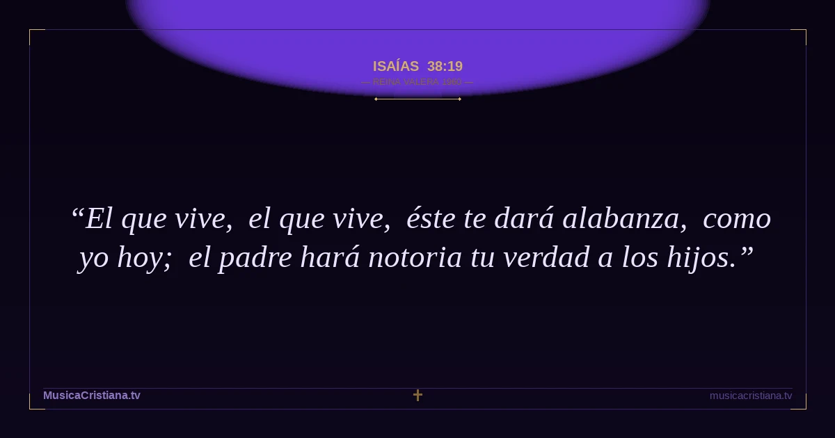 Isaías 38:19 — Biblia Reina Valera 1960 — MusicaCristiana.tv