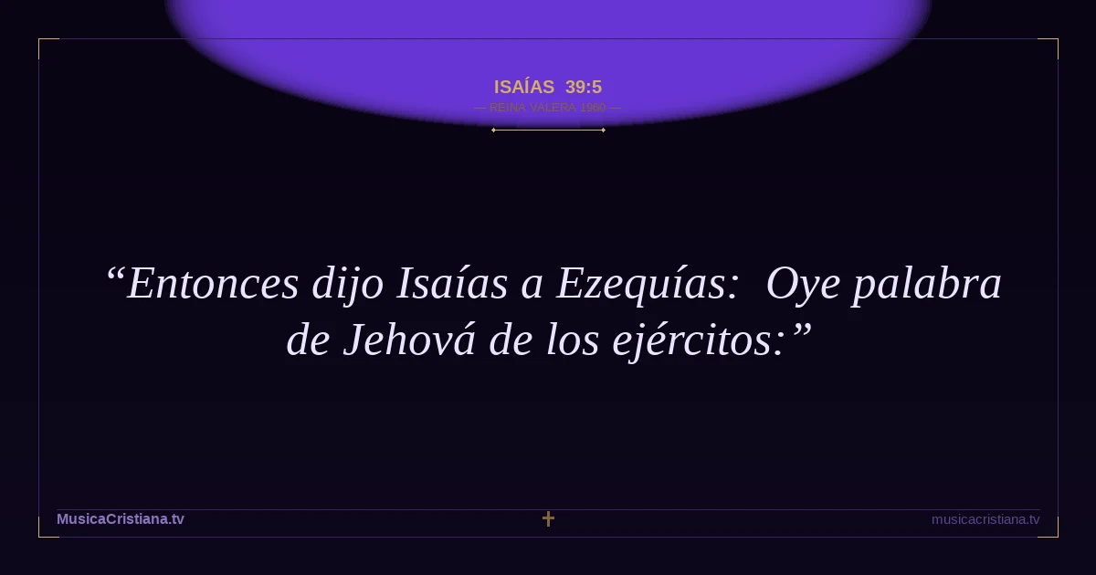 Isaías 39:5 — Biblia Reina Valera 1960 — MusicaCristiana.tv