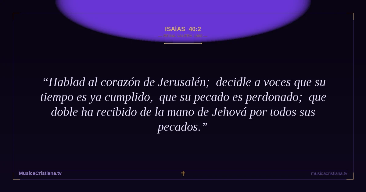 Isaías 40:2 — Biblia Reina Valera 1960 — MusicaCristiana.tv
