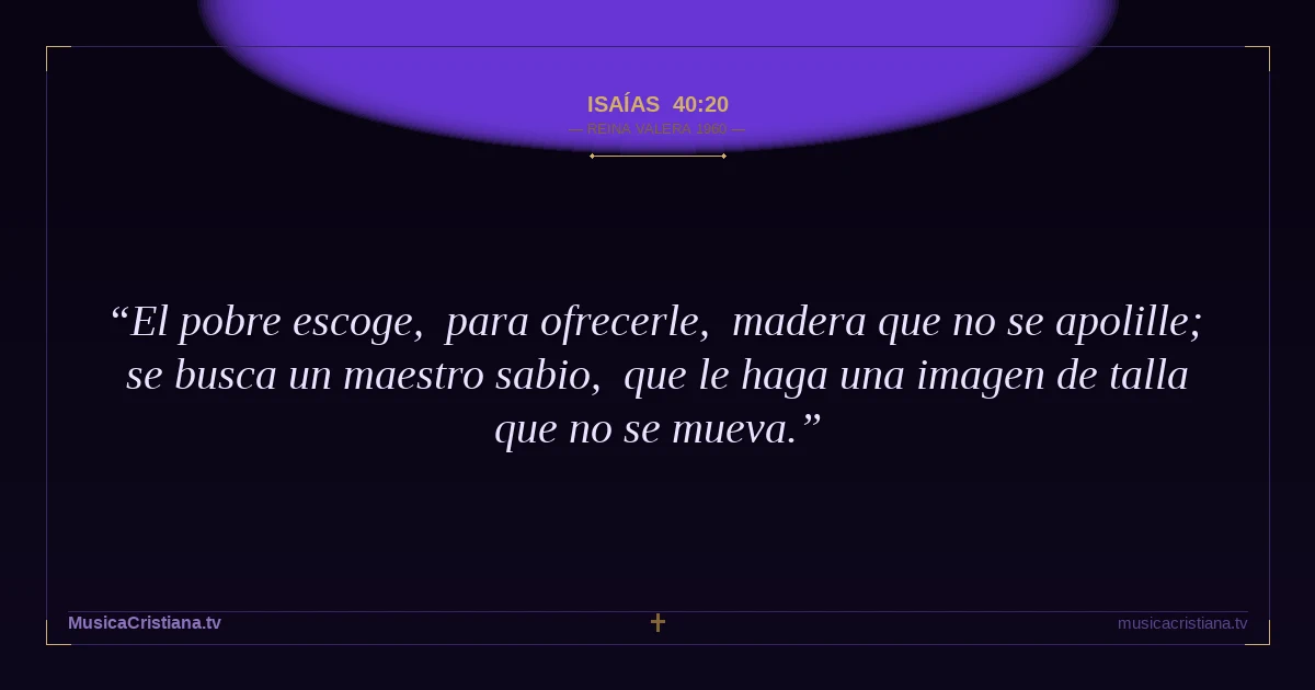 Isaías 40:20 — Biblia Reina Valera 1960 — MusicaCristiana.tv