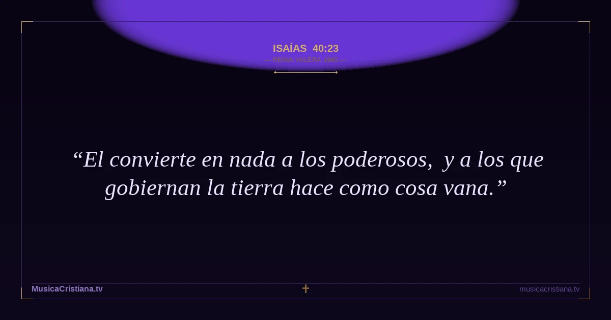 Isaías 40:23 — Biblia Reina Valera 1960 — MusicaCristiana.tv