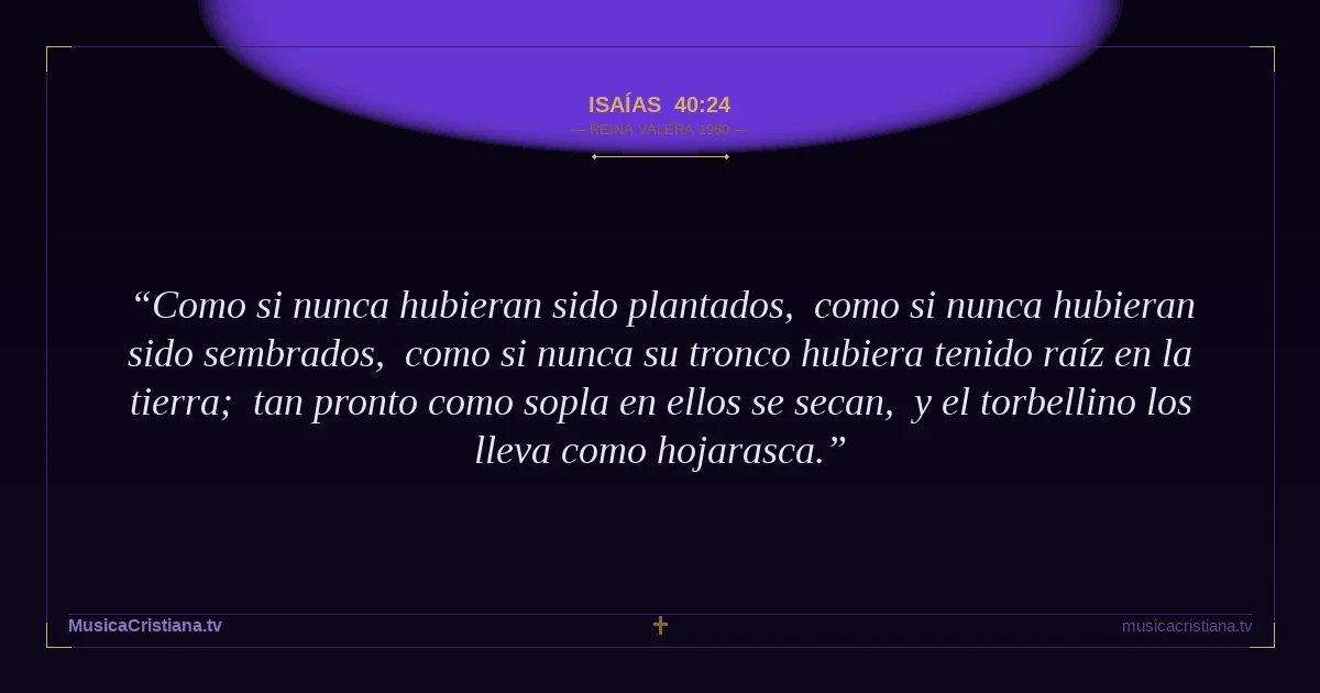 Isaías 40:24 — Biblia Reina Valera 1960 — MusicaCristiana.tv