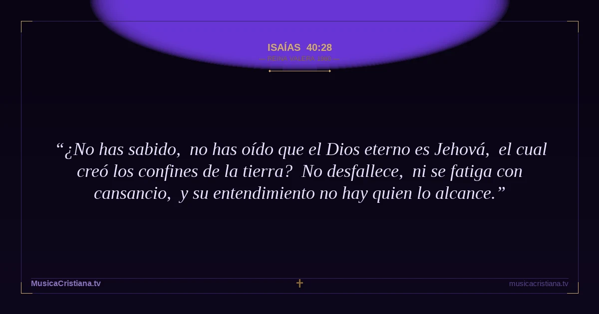 Isaías 40:28 — Biblia Reina Valera 1960 — MusicaCristiana.tv