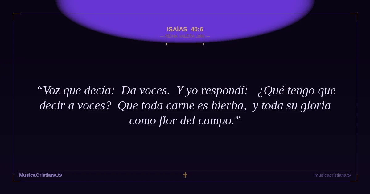Isaías 40:6 — Biblia Reina Valera 1960 — MusicaCristiana.tv