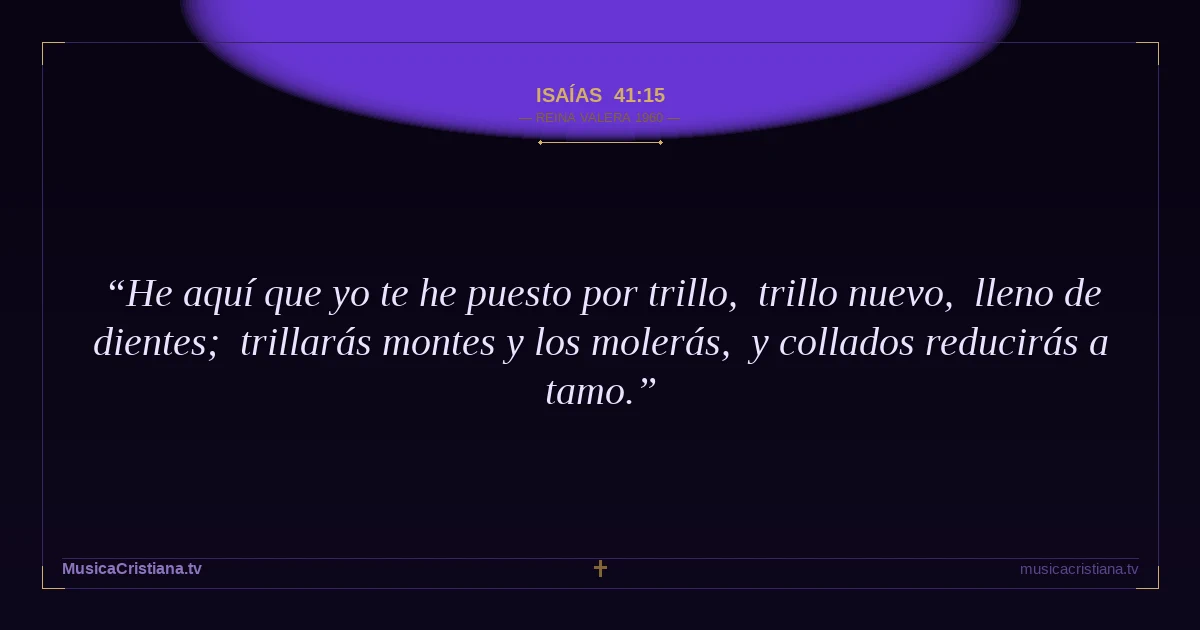 Isaías 41:15 — Biblia Reina Valera 1960 — MusicaCristiana.tv