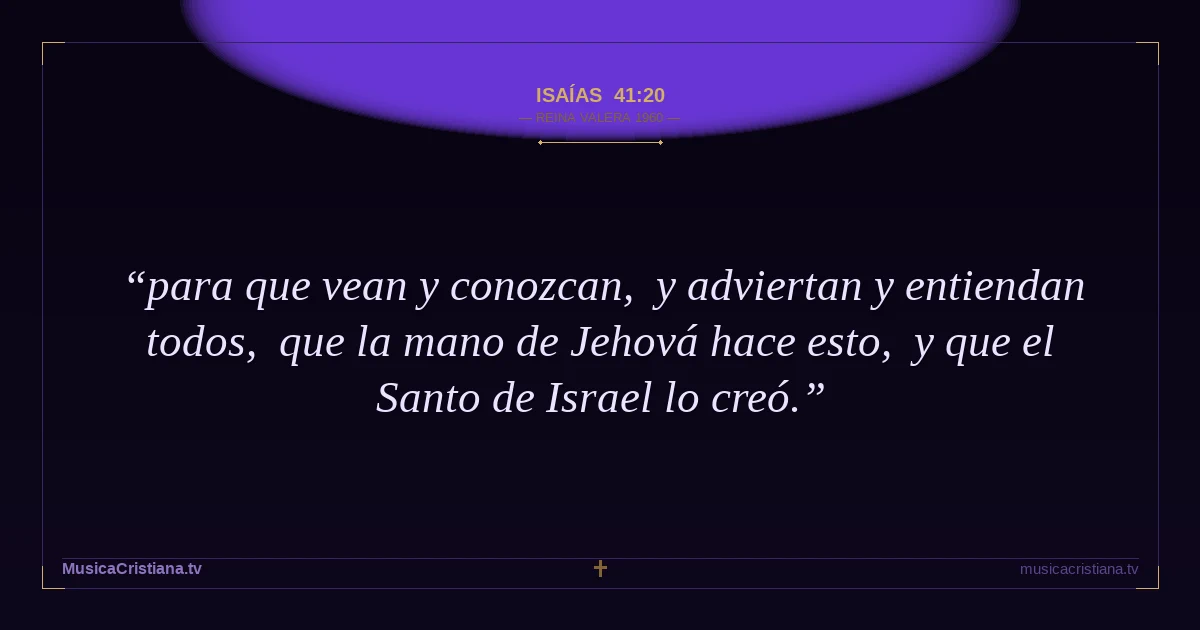 Isaías 41:20 — Biblia Reina Valera 1960 — MusicaCristiana.tv