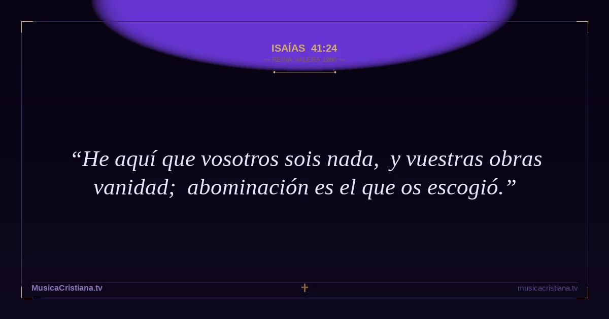 Isaías 41:24 — Biblia Reina Valera 1960 — MusicaCristiana.tv