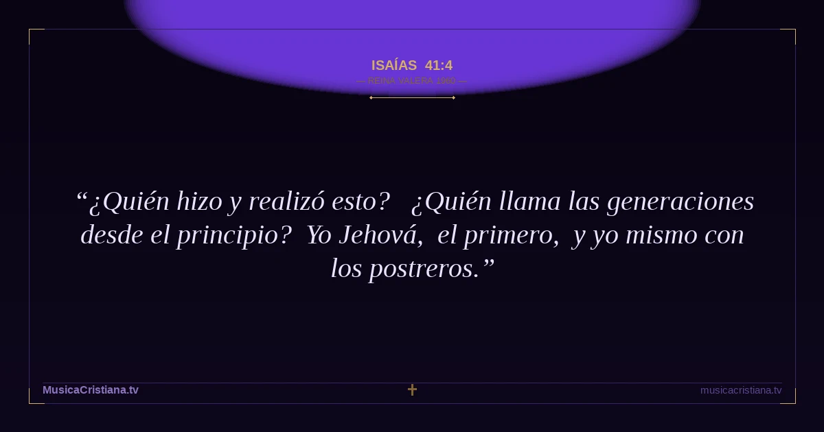 Isaías 41:4 — Biblia Reina Valera 1960 — MusicaCristiana.tv