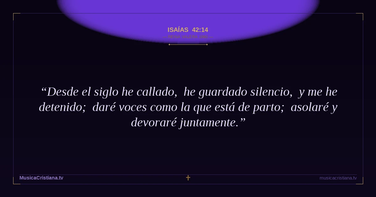 Isaías 42:14 — Biblia Reina Valera 1960 — MusicaCristiana.tv